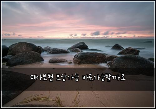 태아보험 보상가능  바로가능할까요