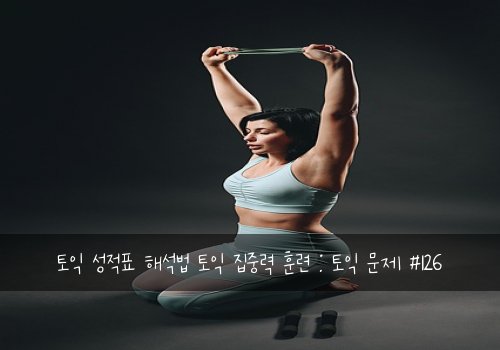토익 성적표 해석법 토익 집중력 훈련 : 토익 문제 #126