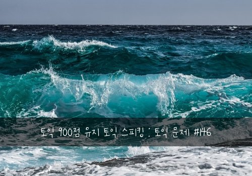 토익 900점 유지 토익 스피킹 : 토익 문제 #146