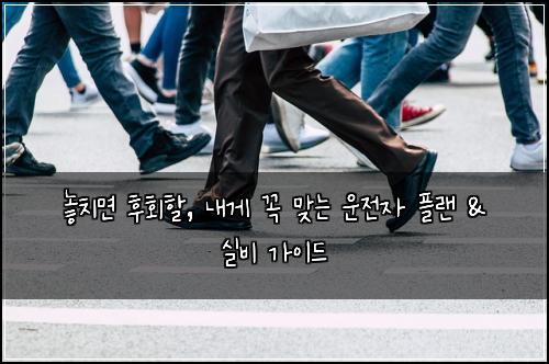  놓치면 후회할, 내게 꼭 맞는 운전자 플랜 & 실비 가이드