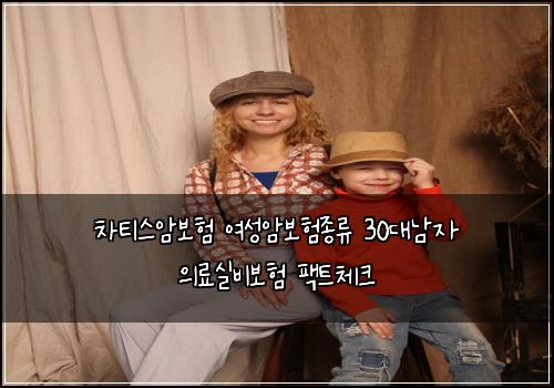차티스암보험 여성암보험종류 30대남자 의료실비보험 팩트체크