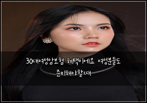 30대여성암보험 혜택이에요  여성분들도 준비해야할때