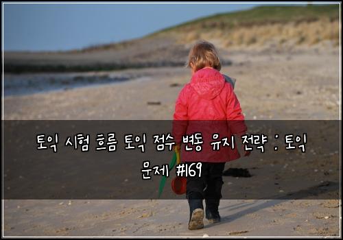 토익 시험 흐름 토익 점수 변동 유지 전략 : 토익 문제 #169