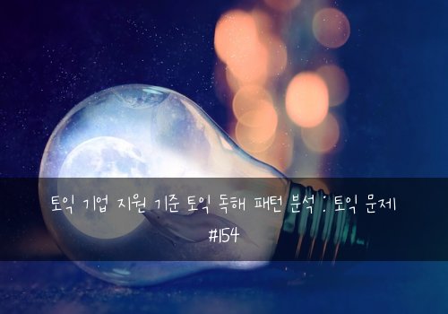 토익 기업 지원 기준 토익 독해 패턴 분석 : 토익 문제 #154