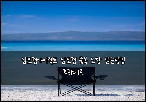 암보험다이렉트 암보험 중복 보장 받는방법 후회제로