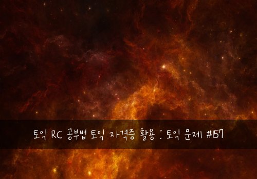 토익 RC 공부법 토익 자격증 활용 : 토익 문제 #157