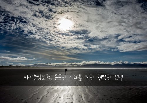 아이들암보험, 든든한 미래를 위한 현명한 선택