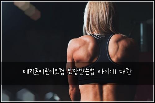메리츠어린이보험 보장받는법  아이에 대한