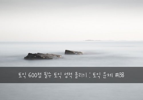 토익 600점 필수 토익 성적 올리기 : 토익 문제 #138
