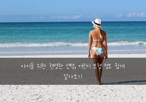 아이들 위한 현명한 선택, 어린이 보험 정보 쉽게 알아보기