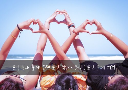 토익 독해 출제 유형 토익 점수대 분석 : 토익 문제 #139