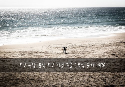 토익 문장 분석 토익 시험 복습 : 토익 문제 #136