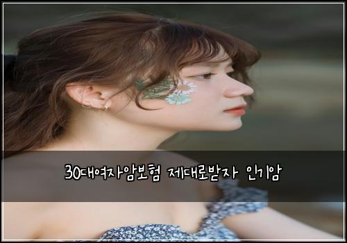 30대여자암보험 제대로받자  인기암