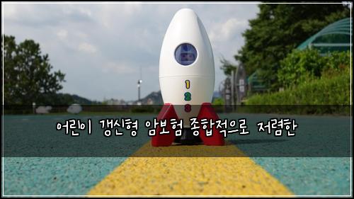어린이 갱신형 암보험 종합적으로  저렴한