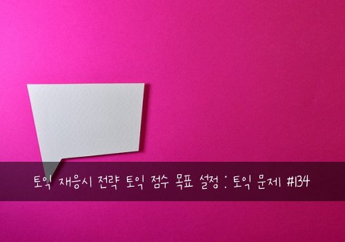 토익 재응시 전략 토익 점수 목표 설정 : 토익 문제 #134