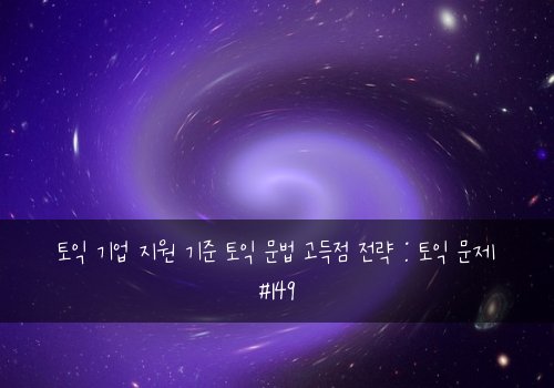 토익 기업 지원 기준 토익 문법 고득점 전략 : 토익 문제 #149