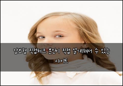 암보험 직접체크  본인이 직접 설계해서 수 있는 사이트