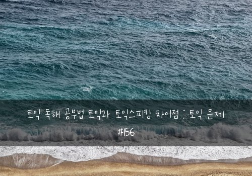 토익 독해 공부법 토익과 토익스피킹 차이점 : 토익 문제 #156
