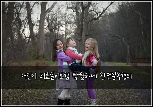어린이 의료실비보험 탁월하네  완전실속형의