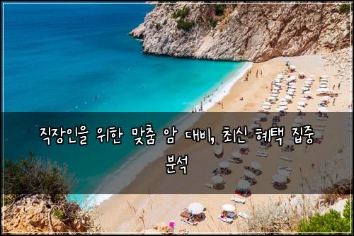 직장인을 위한 맞춤 암 대비, 최신 혜택 집중 분석